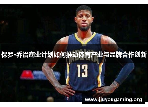 保罗·乔治商业计划如何推动体育产业与品牌合作创新