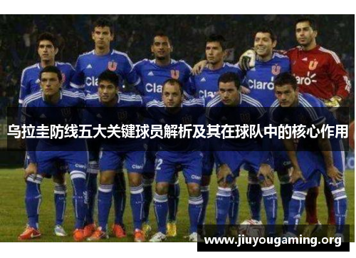 乌拉圭防线五大关键球员解析及其在球队中的核心作用