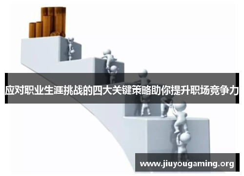 应对职业生涯挑战的四大关键策略助你提升职场竞争力