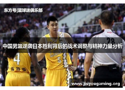 中国男篮逆袭日本胜利背后的战术调整与精神力量分析