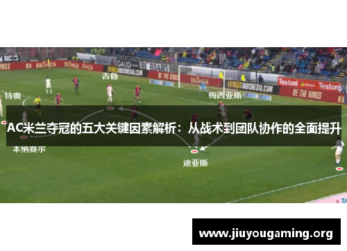 AC米兰夺冠的五大关键因素解析：从战术到团队协作的全面提升