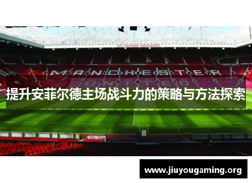 提升安菲尔德主场战斗力的策略与方法探索
