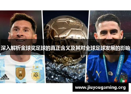 深入解析金球奖足球的真正含义及其对全球足球发展的影响