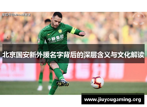 北京国安新外援名字背后的深层含义与文化解读