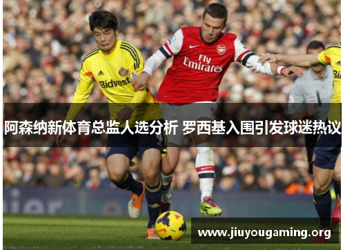 阿森纳新体育总监人选分析 罗西基入围引发球迷热议