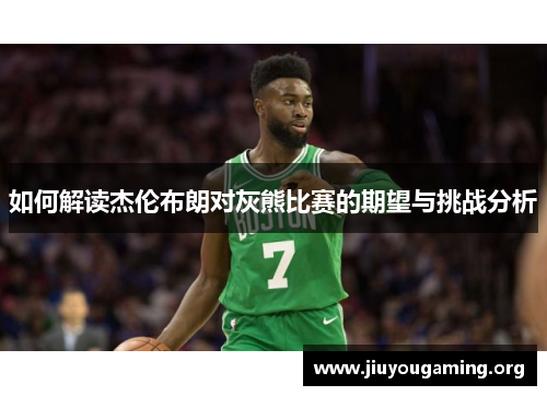 如何解读杰伦布朗对灰熊比赛的期望与挑战分析